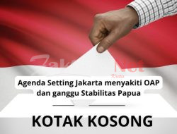 Fenomena Kotak Kosong: Agenda Setting Jakarta Ganggu Stabilitas di Papua dan Menyakiti OAP