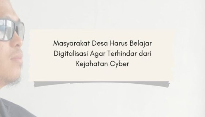 Masyarakat Desa Harus Belajar, Digitalisasi Agar Terhindar dari Kejahatan Cyber